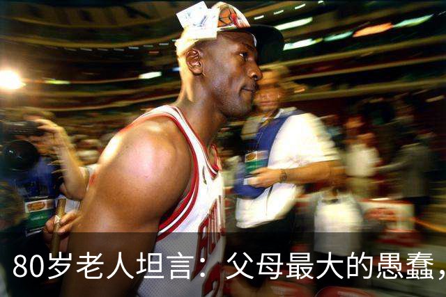 80岁老人坦言：父母最大的愚蠢，就是得罪这4个人，晚年很难安稳